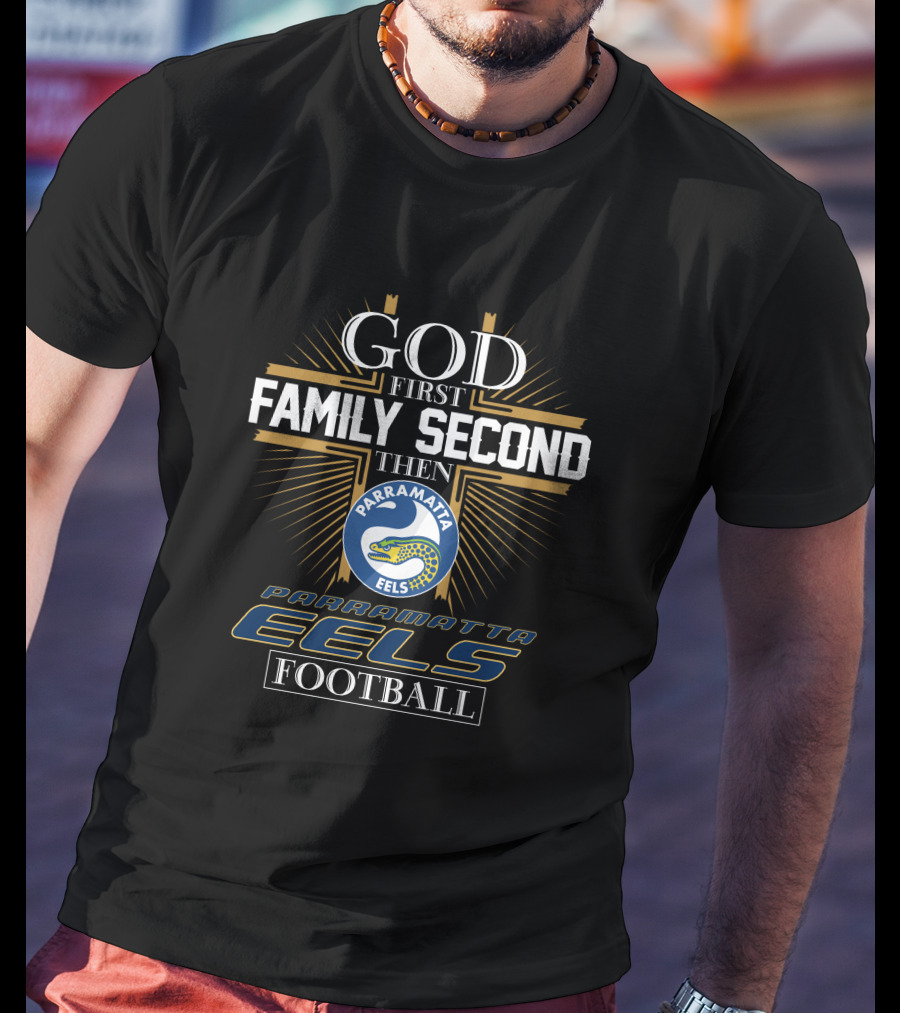 God First Family Second Then Parramatta Eels Football Parramatta Eels Football T-Shirt