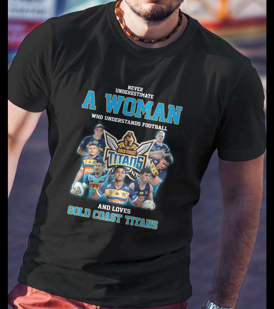 Never Underestimate A Woman Who Understands Football And Loves Gold Coast Titans T-Shirt
