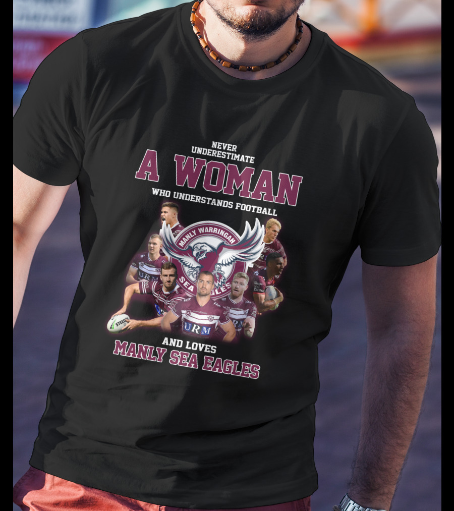 Never Underestimate A Woman Who Understands Football And Loves Manly Warringah Sea Eagles T-Shirt