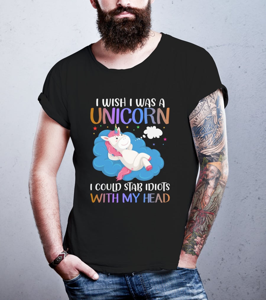 I Wish I Was A Unicorn I Could Stab Idiots With My Head T-Shirt