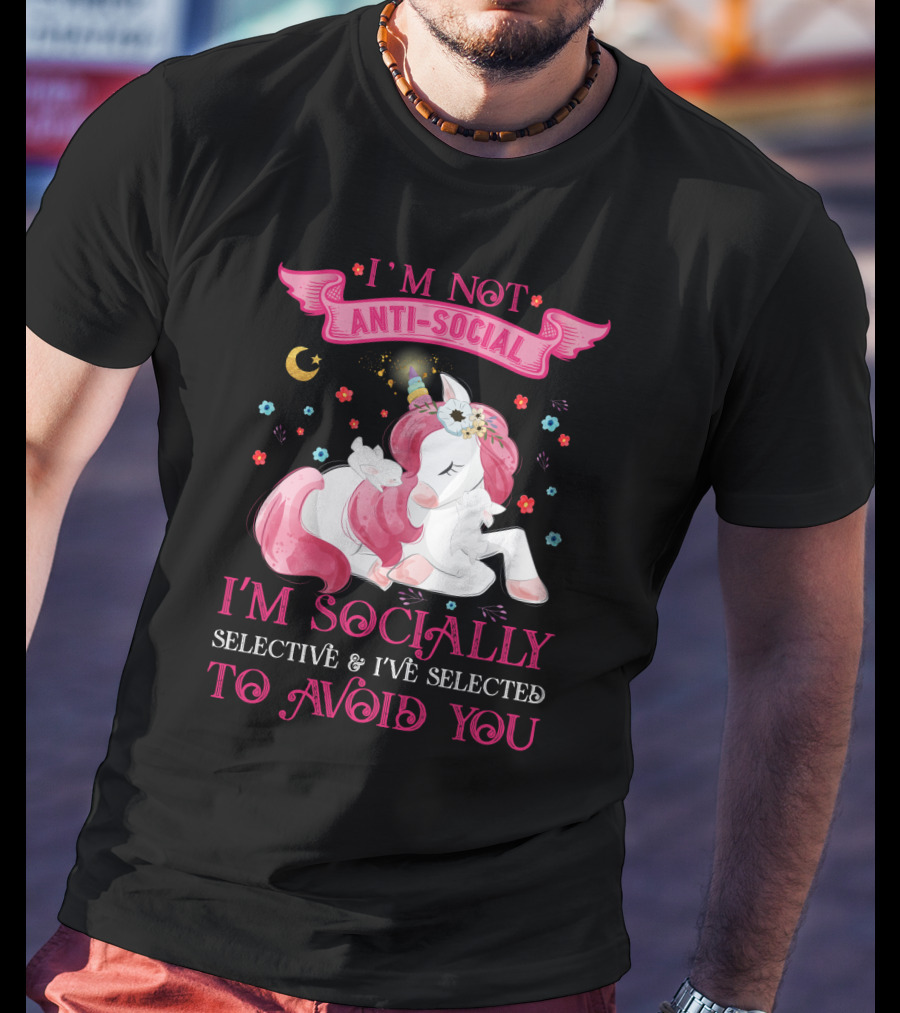 I'm Not Anti-Social Unicorn I'm Socially Selective And I've Selected To Avoid You T-Shirt