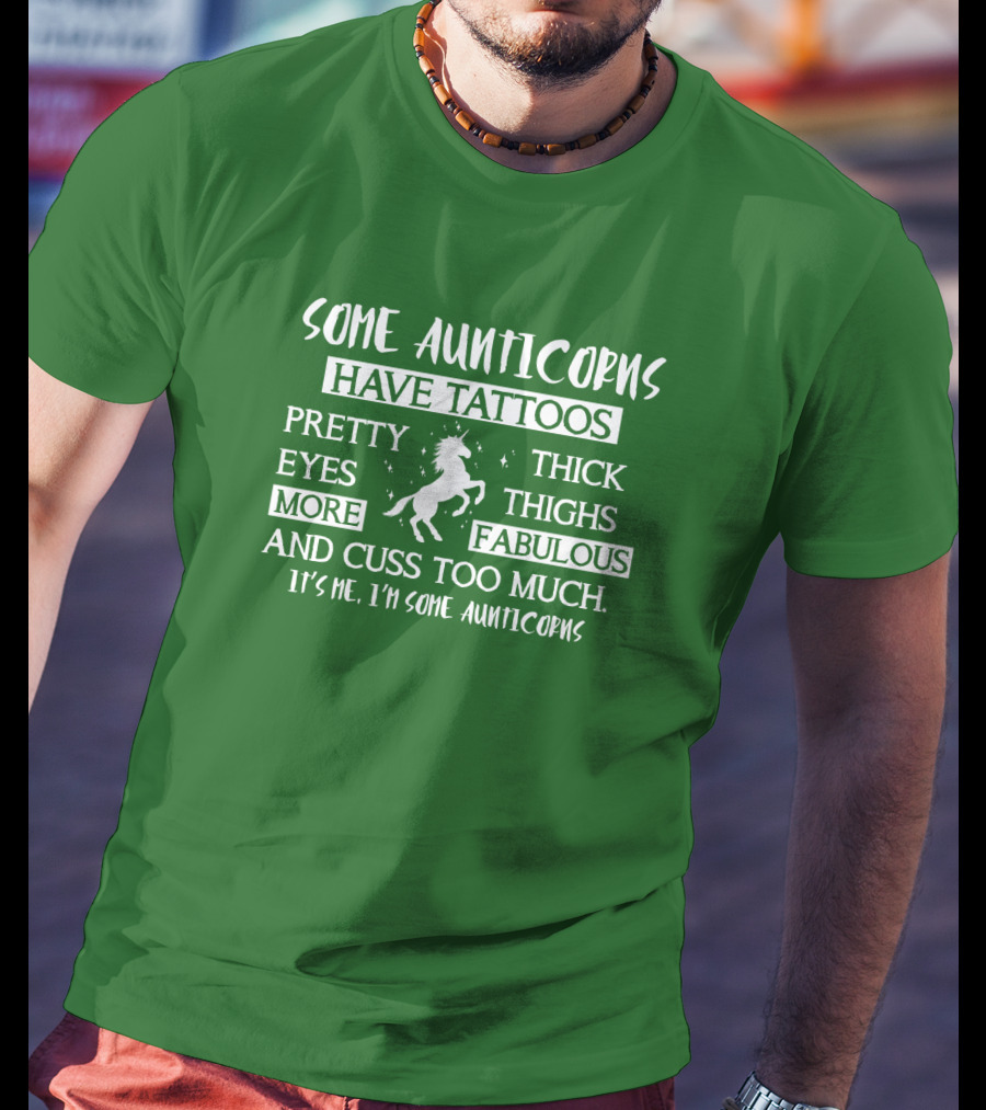 Some Aunticorns Have Tattoos Pretty Eyes Thick Thighs More Fabulous And Cuss Too Much It's Me I'm Some Aunticorns T-Shirt