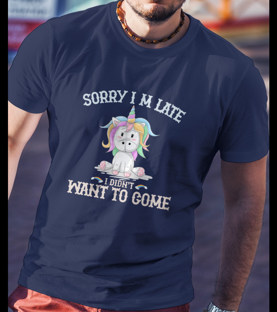 Sorry I'm Late I Didn't Want To Come Unicorn With Rainbow Mane T-Shirt