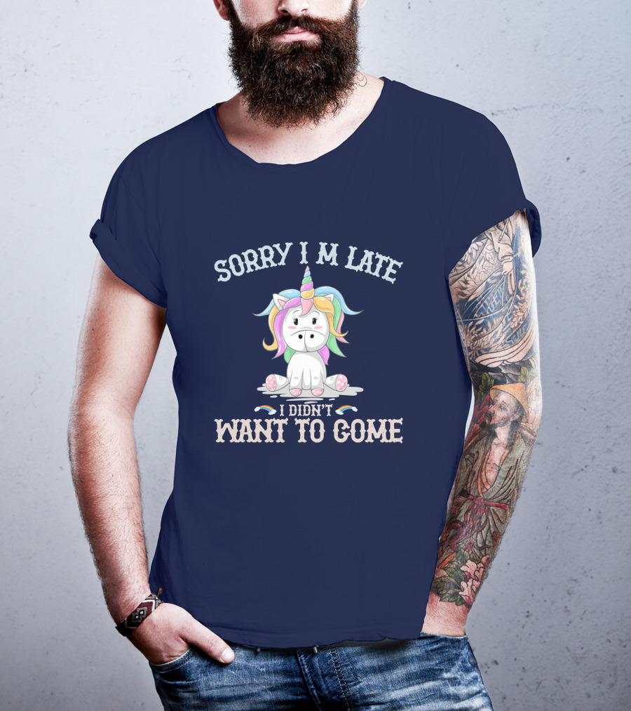 Sorry I'm Late I Didn't Want To Come Unicorn With Rainbow Mane T-Shirt