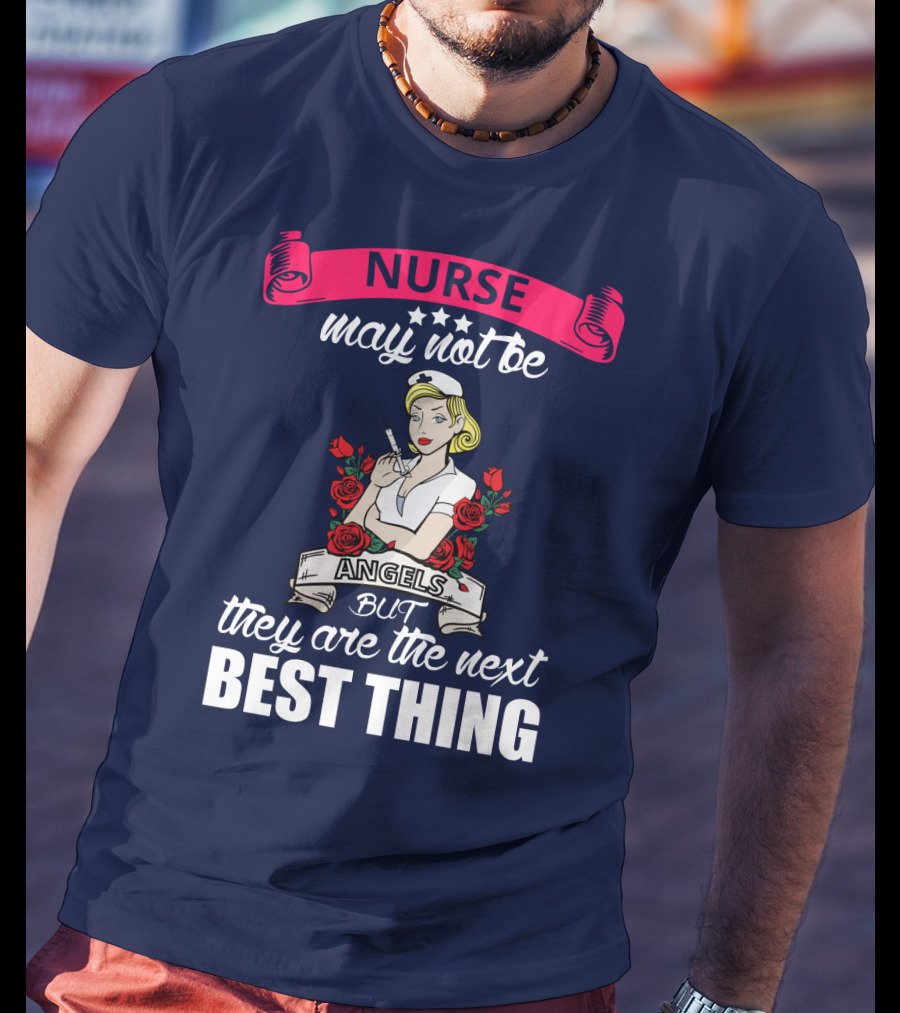 Nurse May Not Be Angels But They Are The Next Best Thing T-Shirt