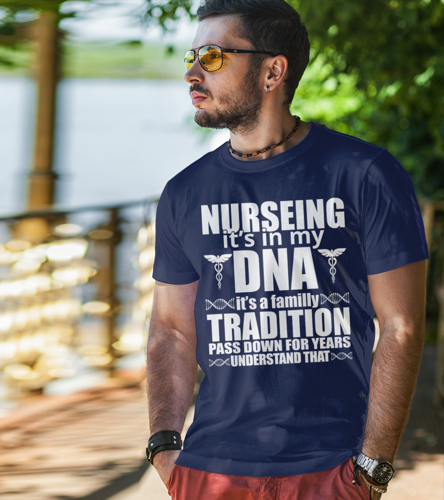 Nurseing It's In My DNA It's A Family Tradition Pass Down For Years Understand That T-Shirt
