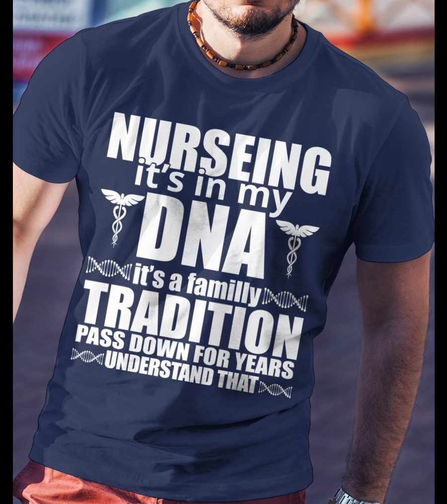Nurseing It's In My DNA It's A Family Tradition Pass Down For Years Understand That T-Shirt