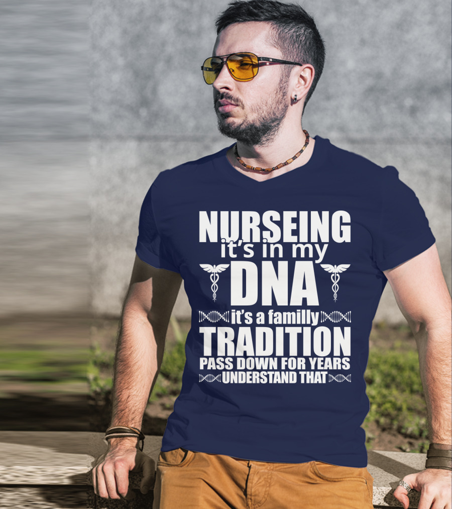 Nurseing It's In My DNA It's A Family Tradition Pass Down For Years Understand That T-Shirt