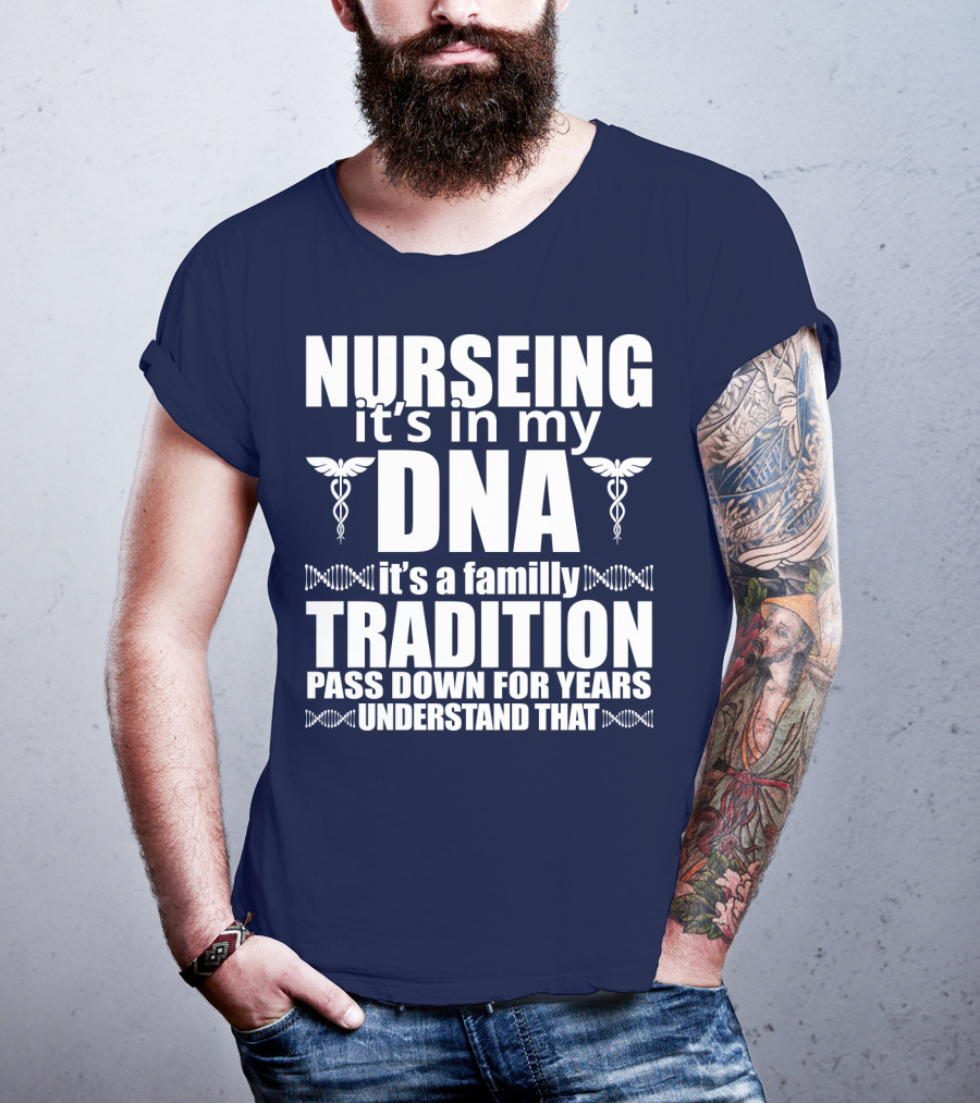 Nurseing It's In My DNA It's A Family Tradition Pass Down For Years Understand That T-Shirt