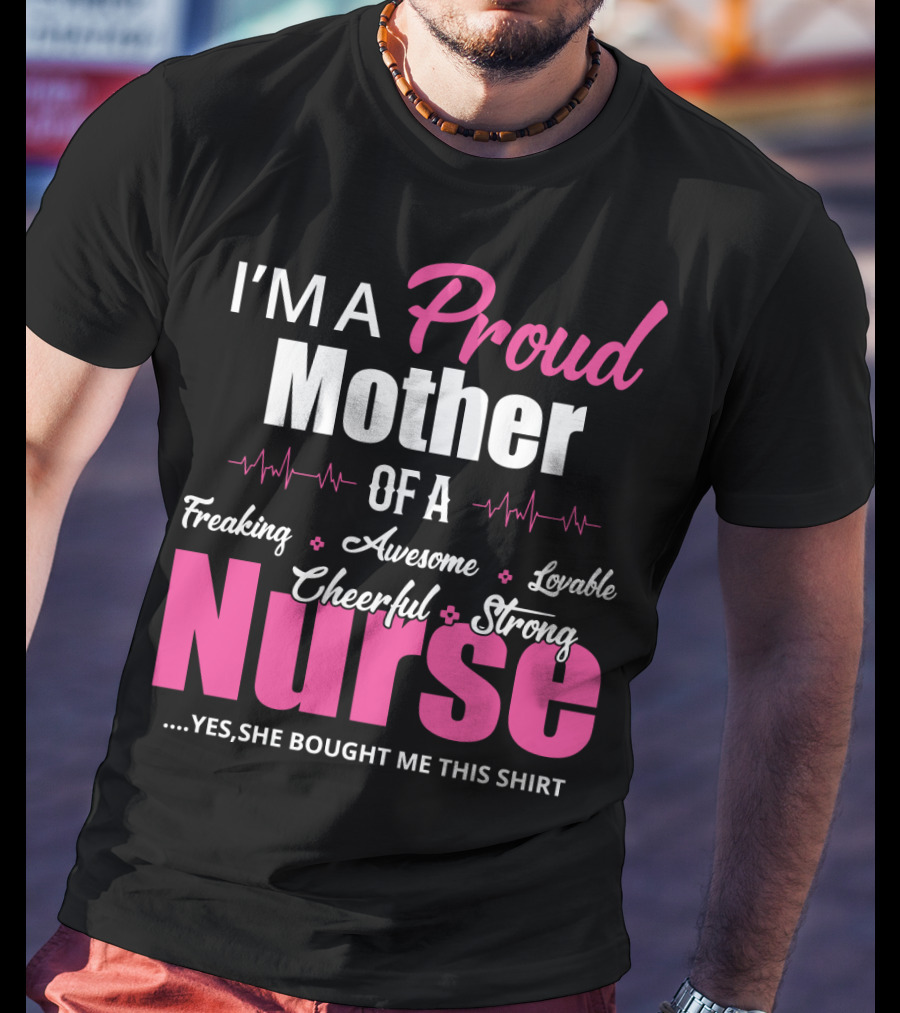 I'M A Proud Mother Of A Freaking Awesome Lovable Cheerful Strong Nurse T-Shirt