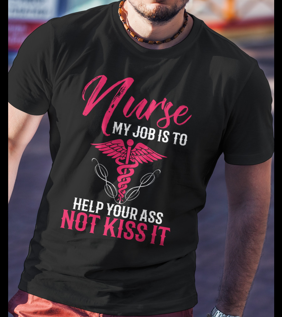 Nurse My Job Is To Help Your Ass Not Kiss It Caduceus T-Shirt