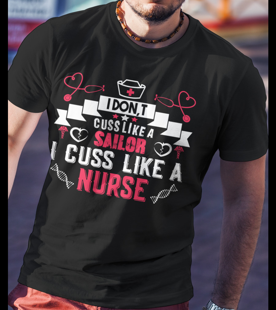 IDON'T Cuss Like A Sailor I Cuss Like A Nurse Nurse Hat Heartbeat Stethoscope T-Shirt