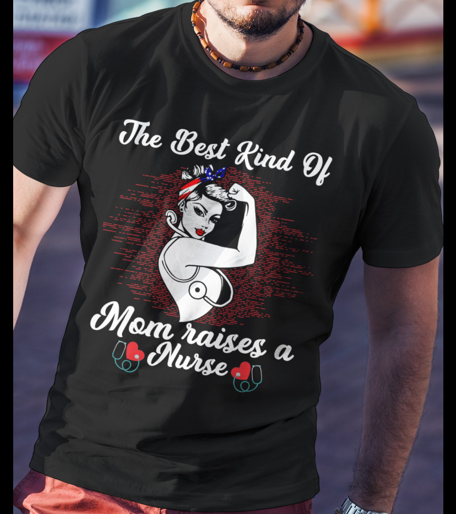The Best Kind Of Mom Raises A Nurse Rosie The Riveter Style Retro T-Shirt