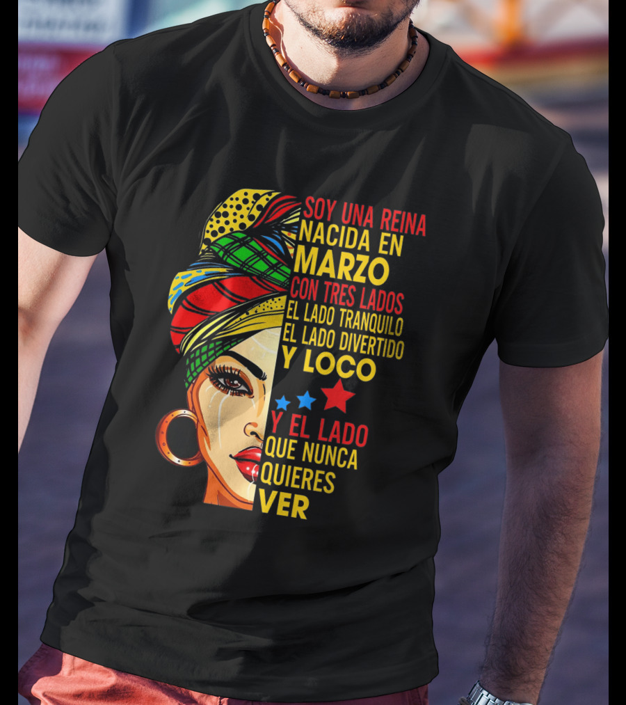 Soy Una Reina Nacida En Marzo Con Tres Lados — El Lado Tranquilo, El Lado Divertido Y Loco, Y El Lado Que Nunca Quieres Ver T-Shirt