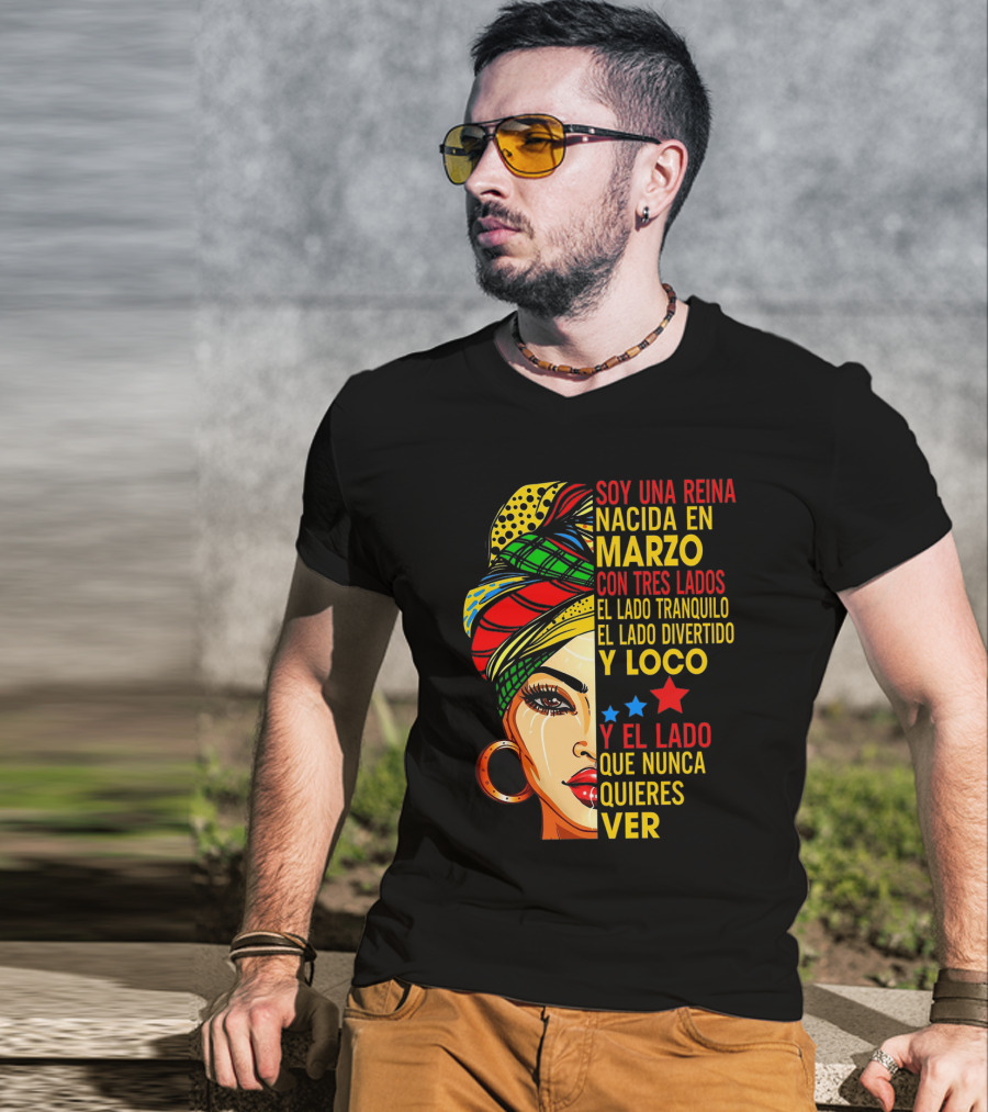 Soy Una Reina Nacida En Marzo Con Tres Lados — El Lado Tranquilo, El Lado Divertido Y Loco, Y El Lado Que Nunca Quieres Ver T-Shirt