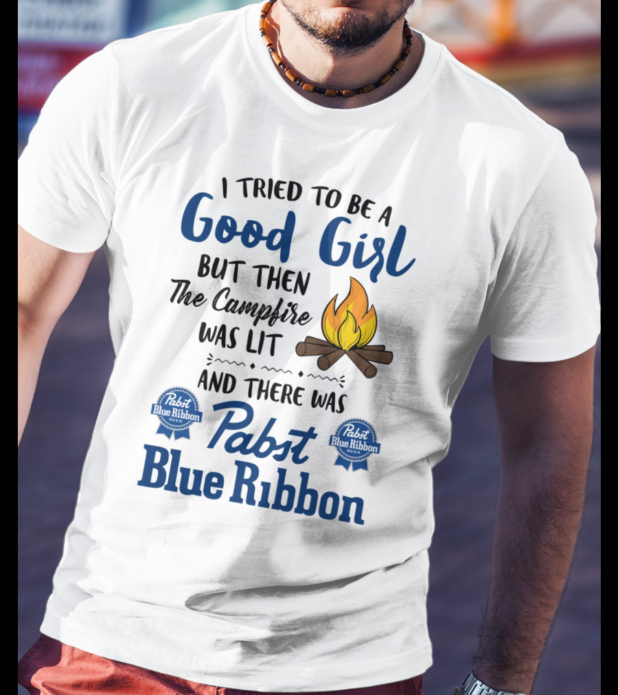 I Tried To Be A Good Girl But Then The Campfire Was Lit And There Was Pabst Blue T-Shirt