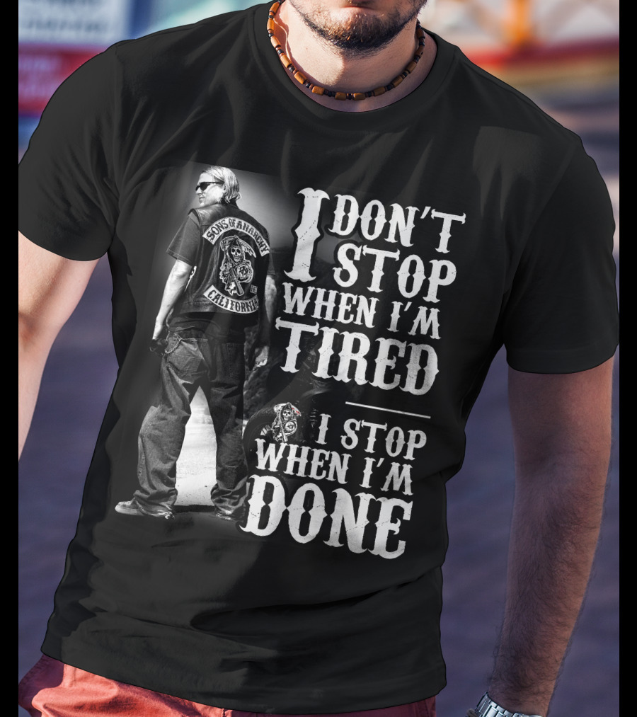 I Don't Stop When I'm Tired Sons Of Anarchy California When I'm Done T-Shirt