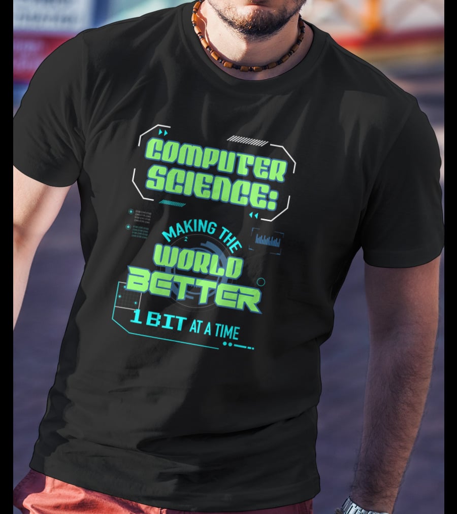 Computer Science: Making The World Better 1 Bit At A Time T-Shirt