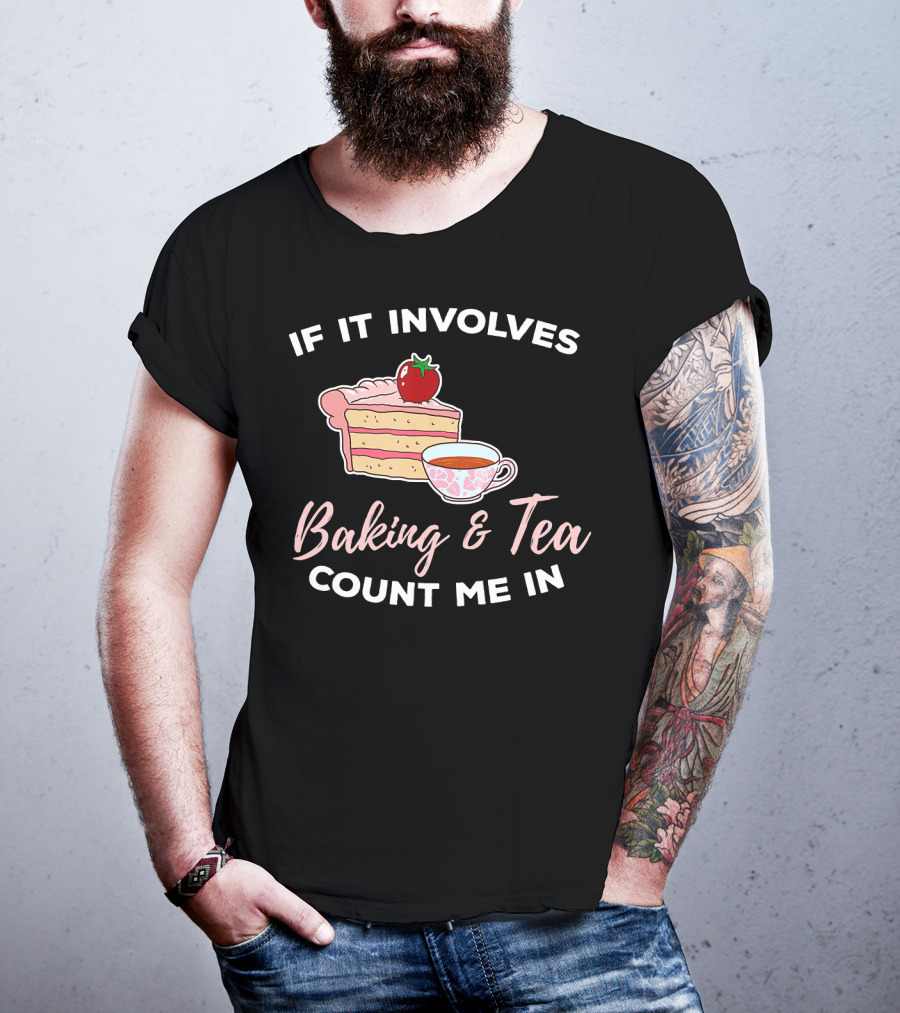 If It Involves Baking And Tea Count Me In Cupcake Maker Bakery T-Shirt