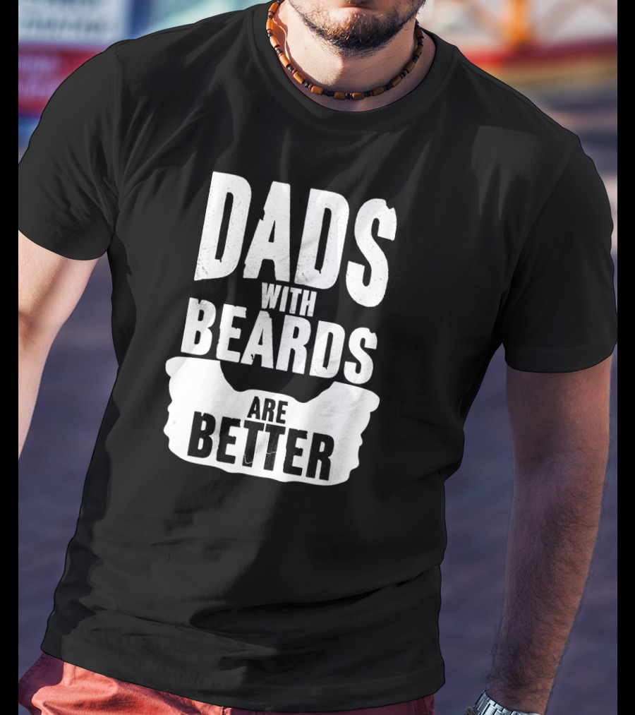 Dads With Beards Are Better Beard T-Shirt