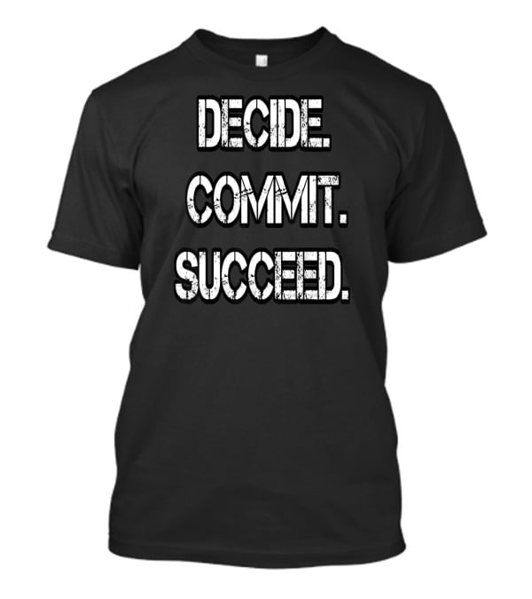 Decide Commit Succeed Motivational Inspirational Text Fitness Success Words T-Shirt