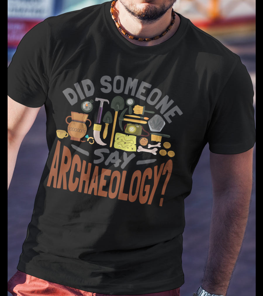 Did Someone Say Archaeology With Shovels, Hammer, Pottery, Bones, And Helmet T-Shirt