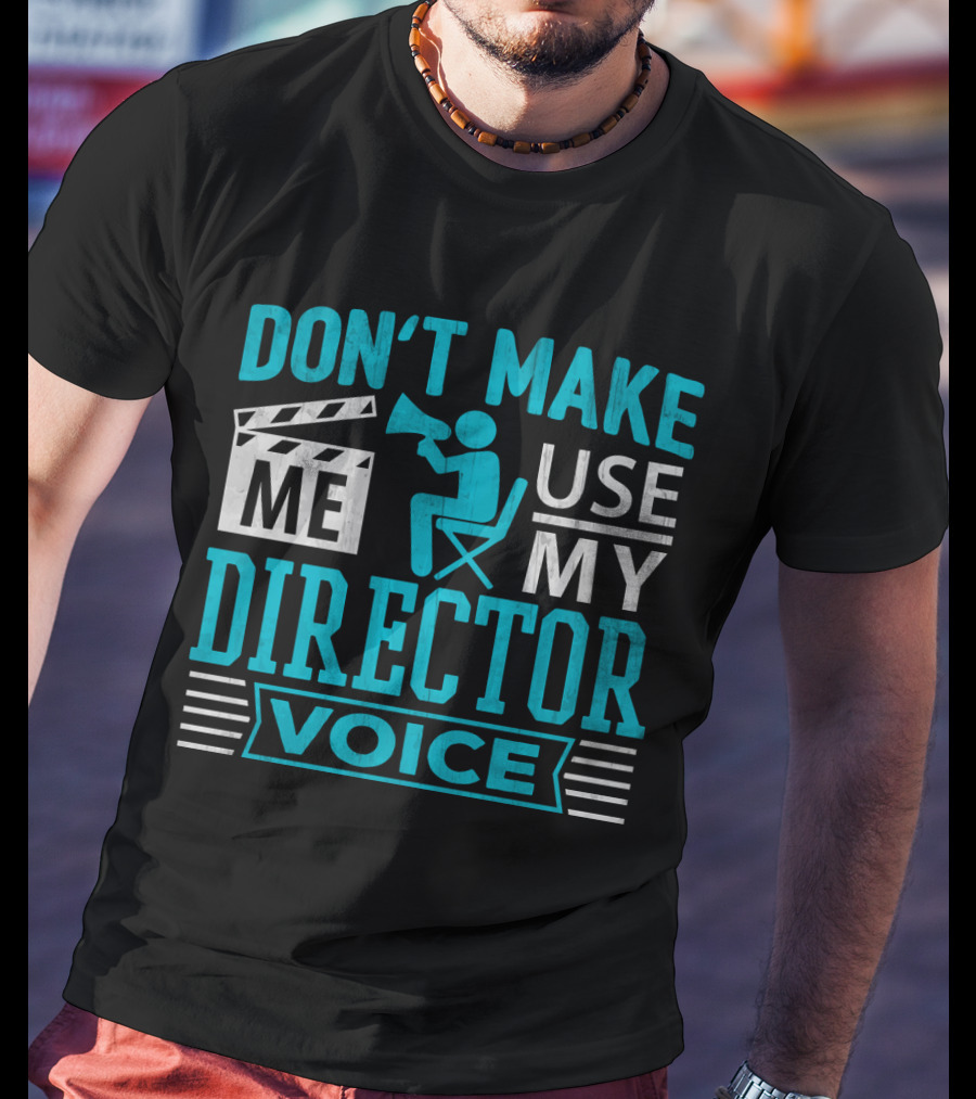 Don't Make ME Use My Director Voice T-Shirt