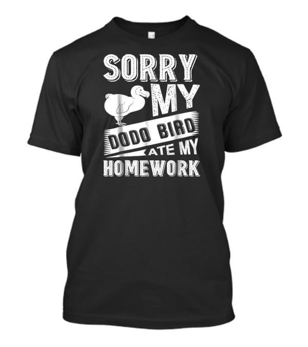 Sorry My Dodo Bird Ate My Homework T-Shirt