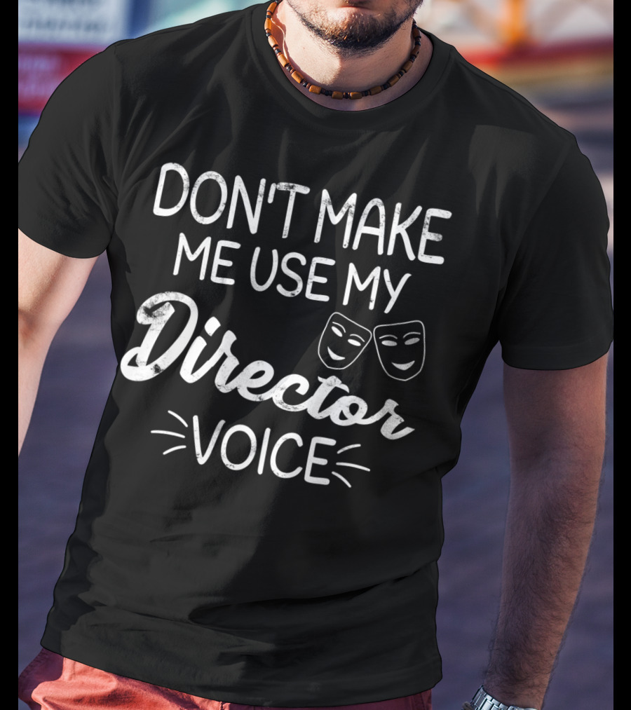 Don't Make Me Use My Director Voice Comedy Tragedy Masks T-Shirt