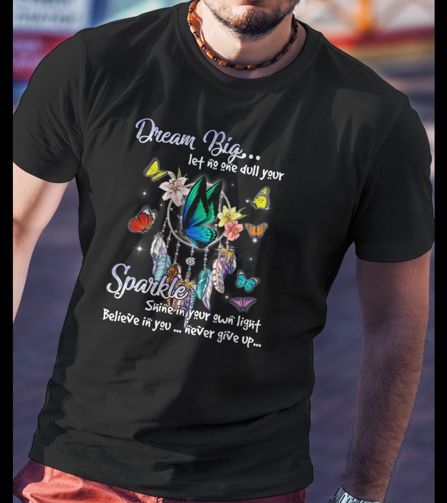 Dream Big Let No One Dull Your Sparkle Shine In Your Own Light Believe In You Never Give Up T-Shirt