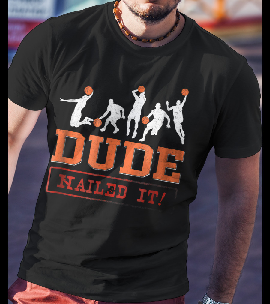 Dude Nailed It Basketball Baller Funny Dunk T-Shirt