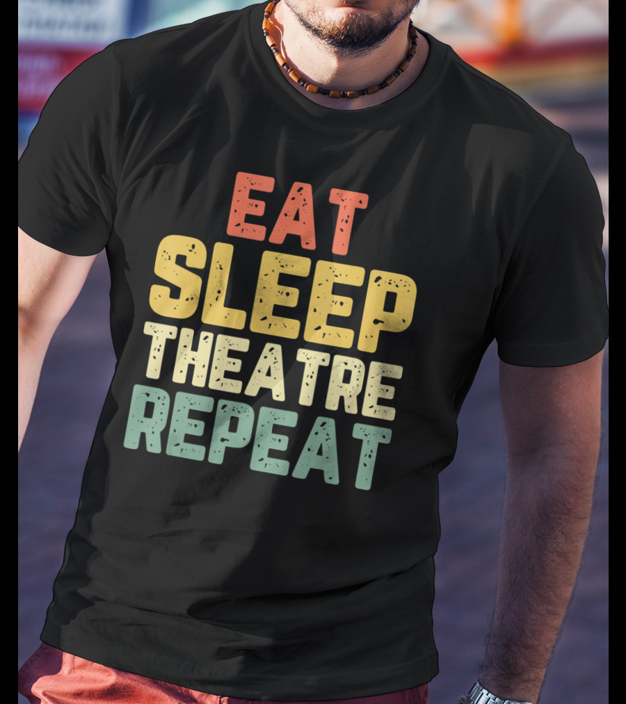 Eat Sleep Theatre Repeat Actor Actress Theater T-Shirt