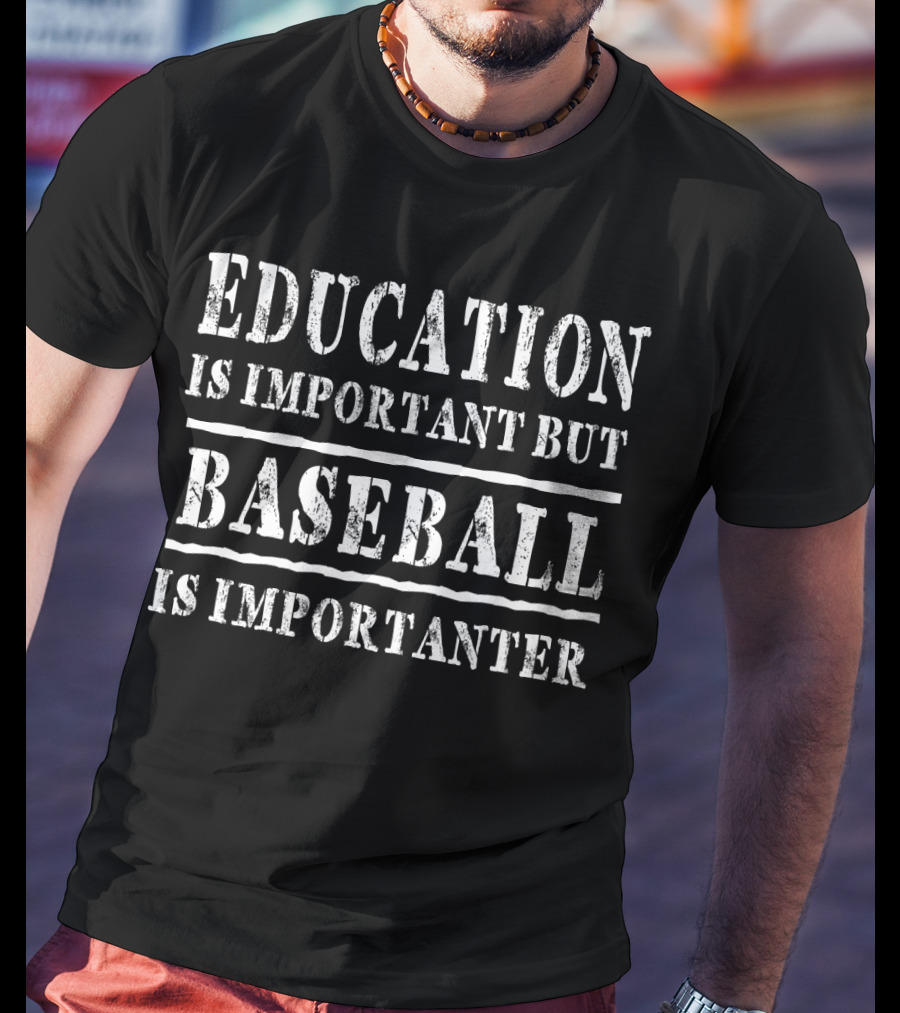 Education Is Important But Baseball Is Importanter T-Shirt