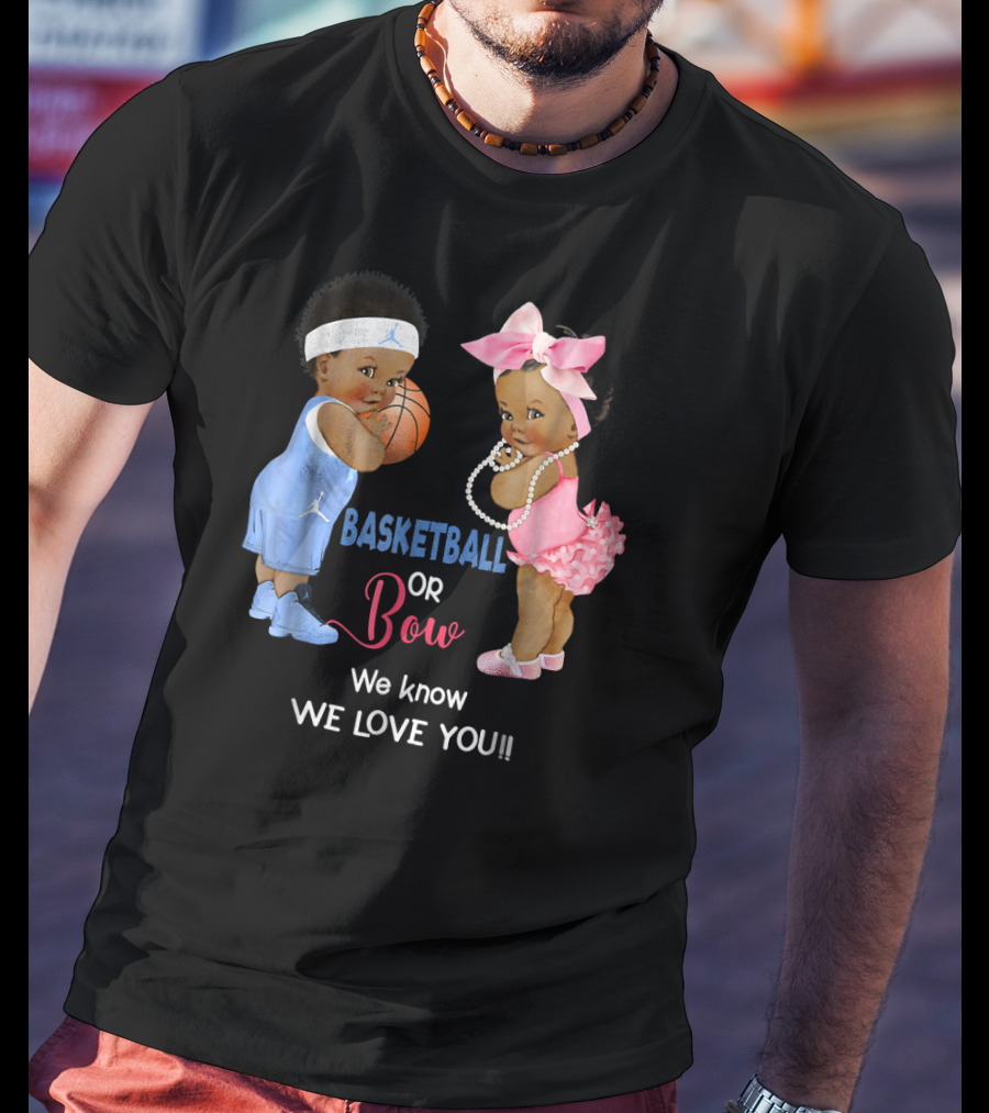 Basketball Or Bow We Know We Love You Babies With Ball And Pink T-Shirt
