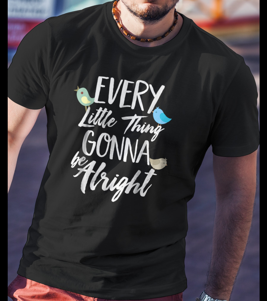 Every Little Thing Gonna Be Alright 3 Little Birds T-Shirt