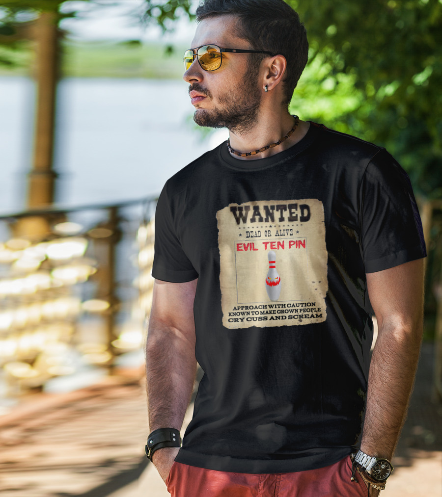 Wanted Dead OR Alive Evil Ten Pin Approach With Caution Known To Make Grown People Cry Cuss And Scream T-Shirt