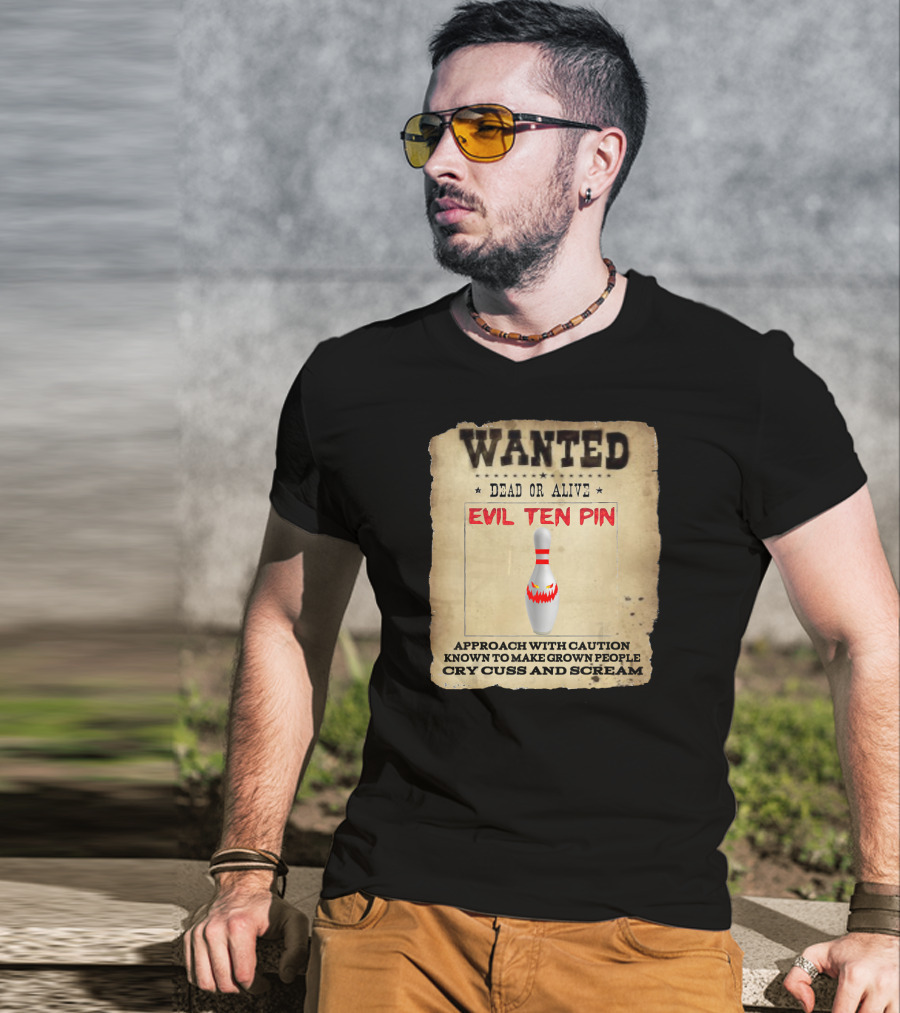 Wanted Dead OR Alive Evil Ten Pin Approach With Caution Known To Make Grown People Cry Cuss And Scream T-Shirt