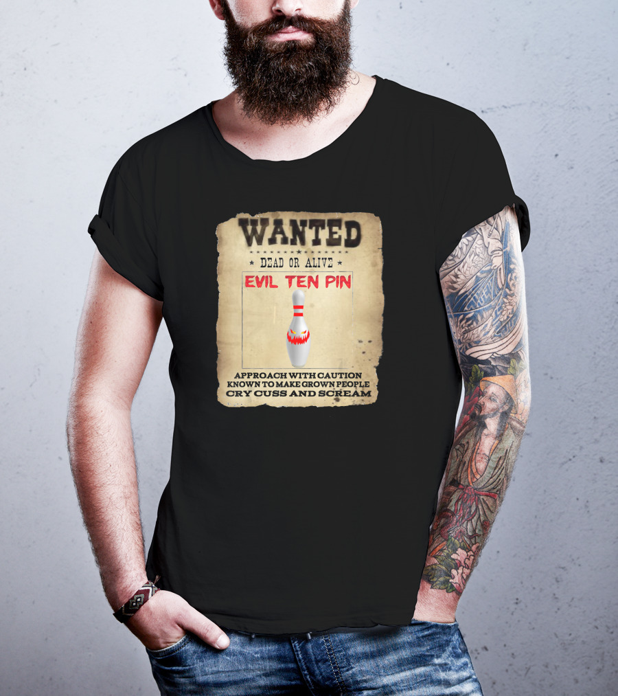 Wanted Dead OR Alive Evil Ten Pin Approach With Caution Known To Make Grown People Cry Cuss And Scream T-Shirt