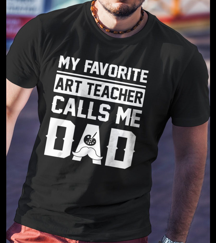 My Favorite Art Teacher Calls Me Dad T-Shirt