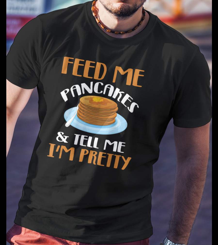 Feed ME Pancakes And Tell ME I'm Pretty Stack Butter Plate T-Shirt