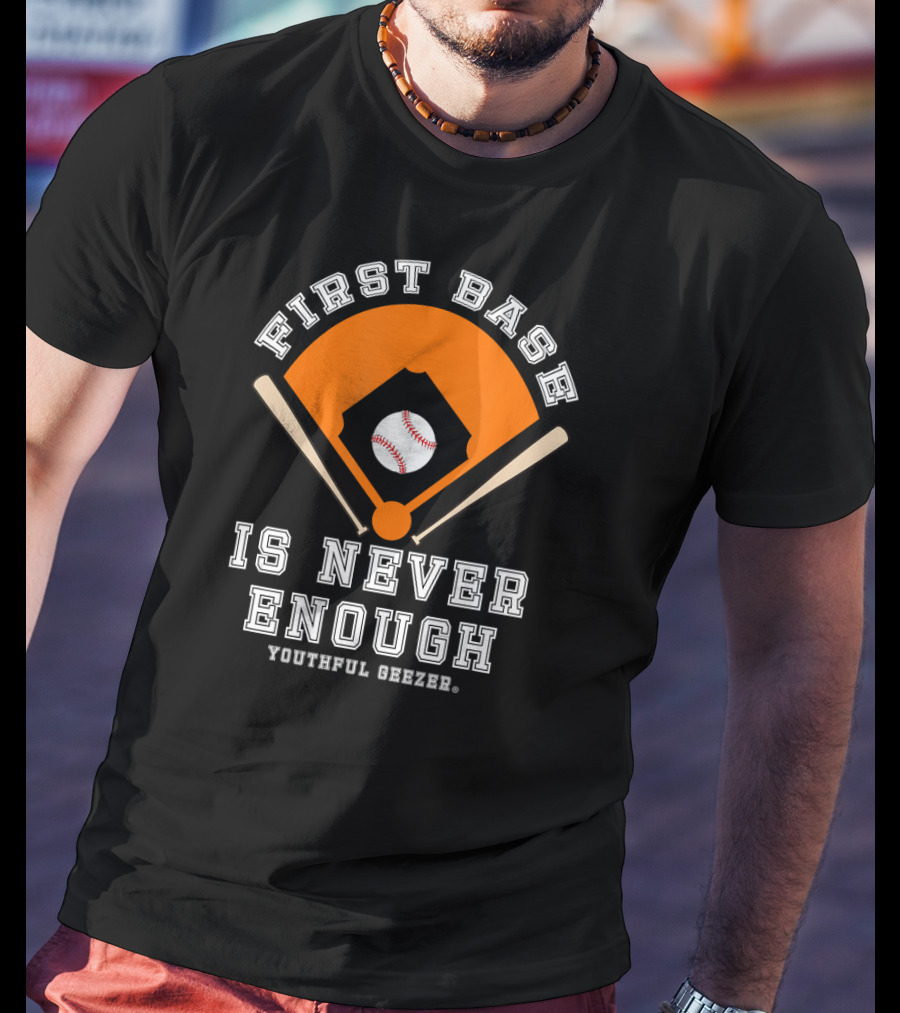 First Base Is Never Enough Youthful Geezer Baseball T-Shirt