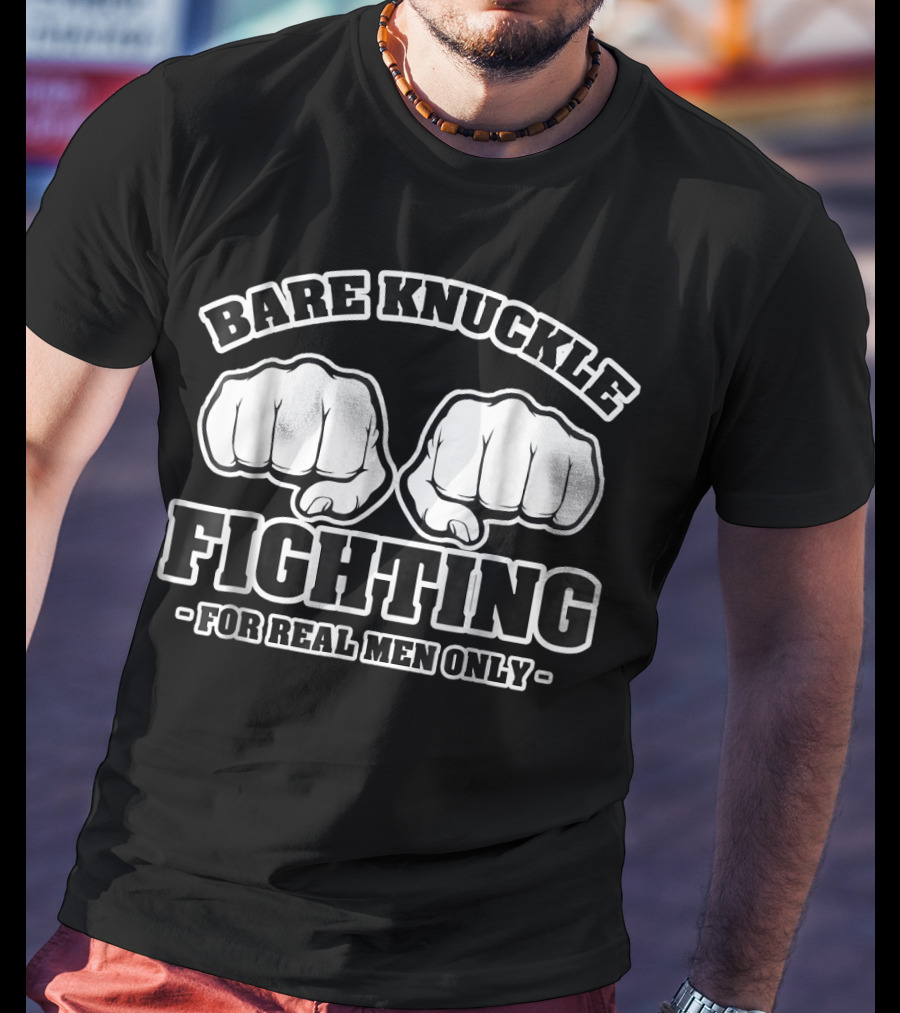 Bare Knuckle Fighting For Real Men Only T-Shirt