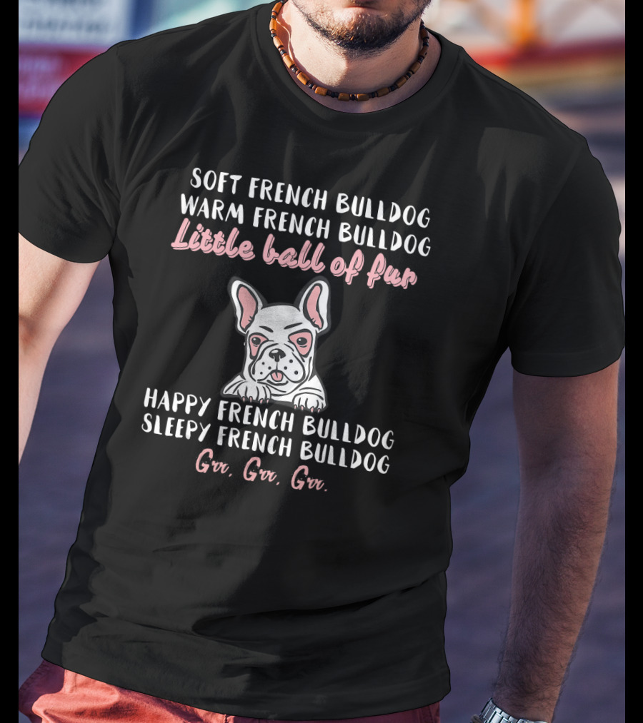 Soft Warm French Bulldog Little Ball Of Fur Happy Sleepy Frenchie T-Shirt