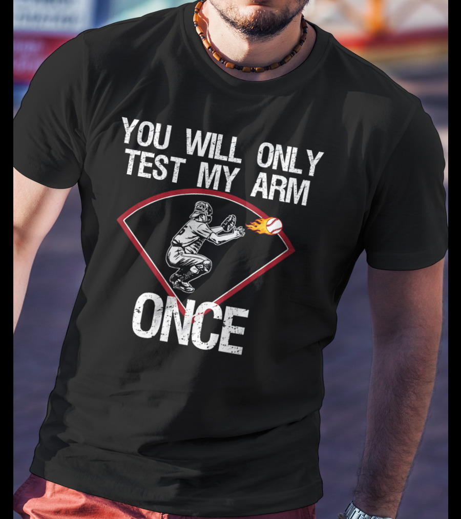 You Will Only Test My Arm Once Baseball Catcher T-Shirt