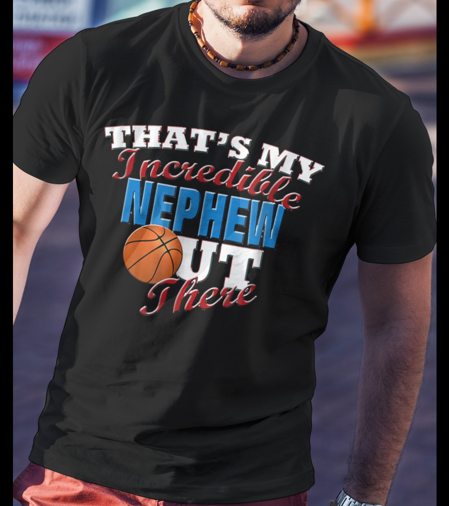 That's My Incredible Nephew Out There Basketball Aunt T-Shirt