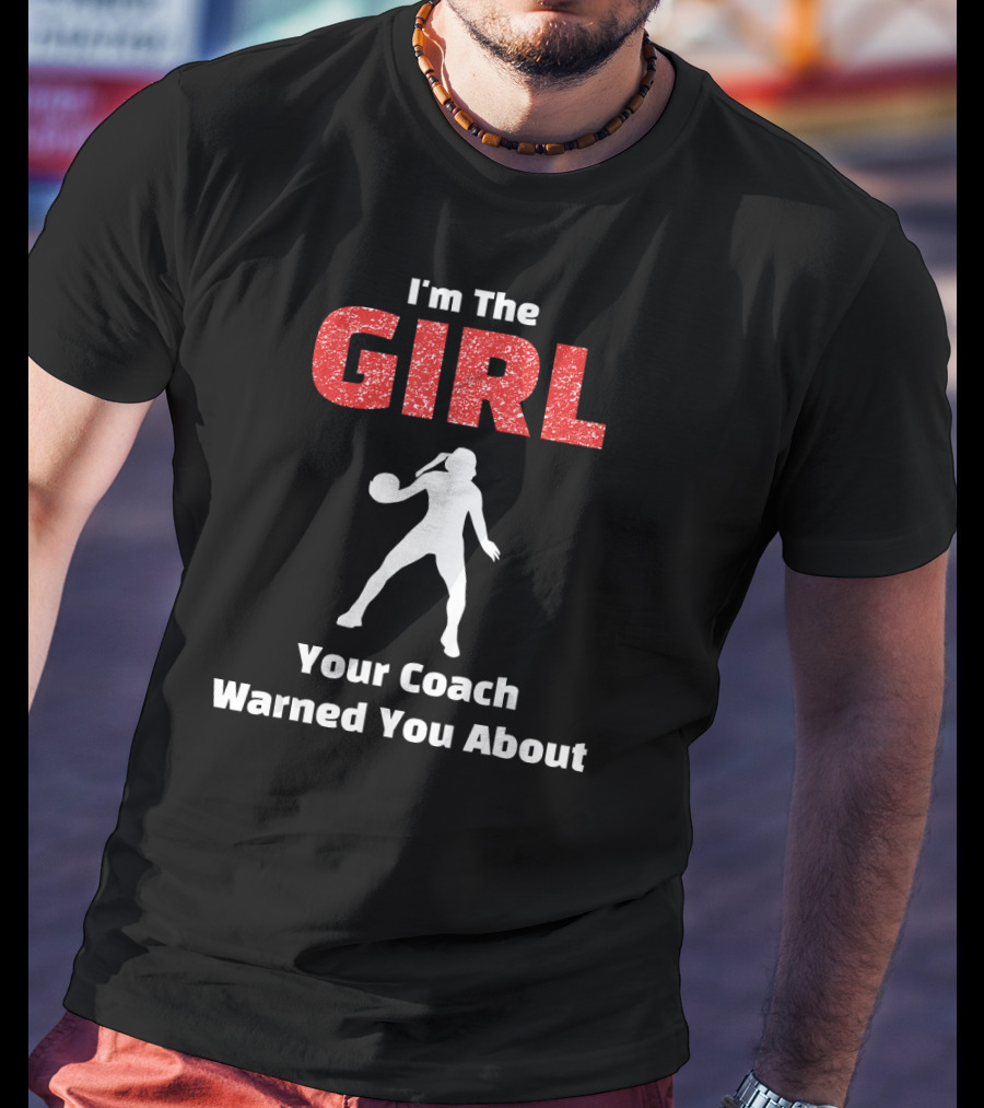 I'm The Girl Your Coach Warned You About Basketball T-Shirt