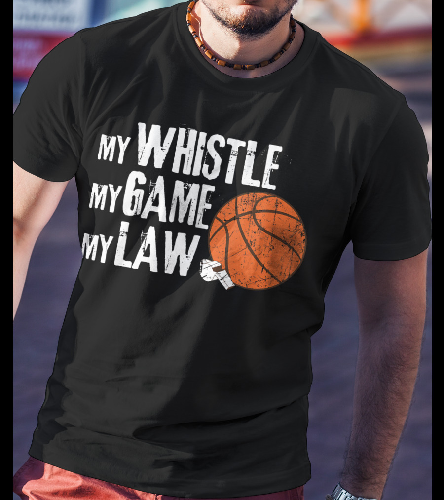 My Whistle My Game My Law Basketball Referee Humorous T-Shirt