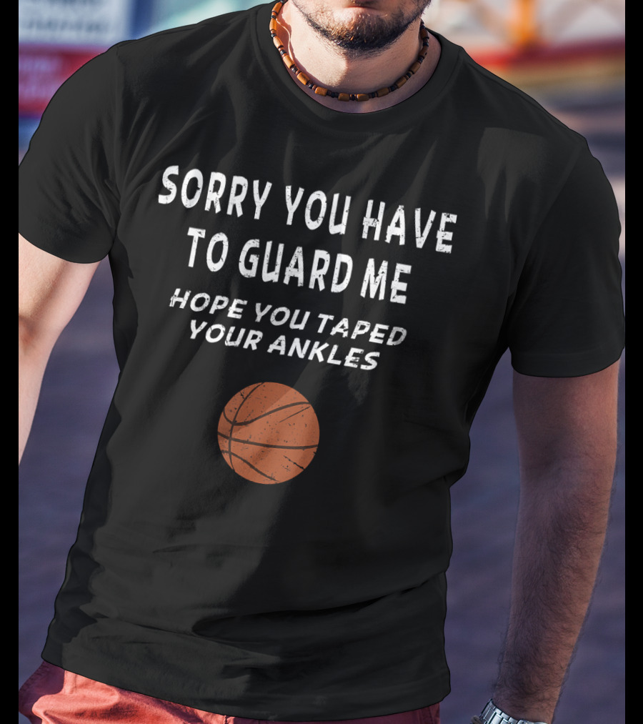 Funny Basketball Men Trash Talk Sorry You Have To Guard Me Hope You Taped Your Ankles T-Shirt