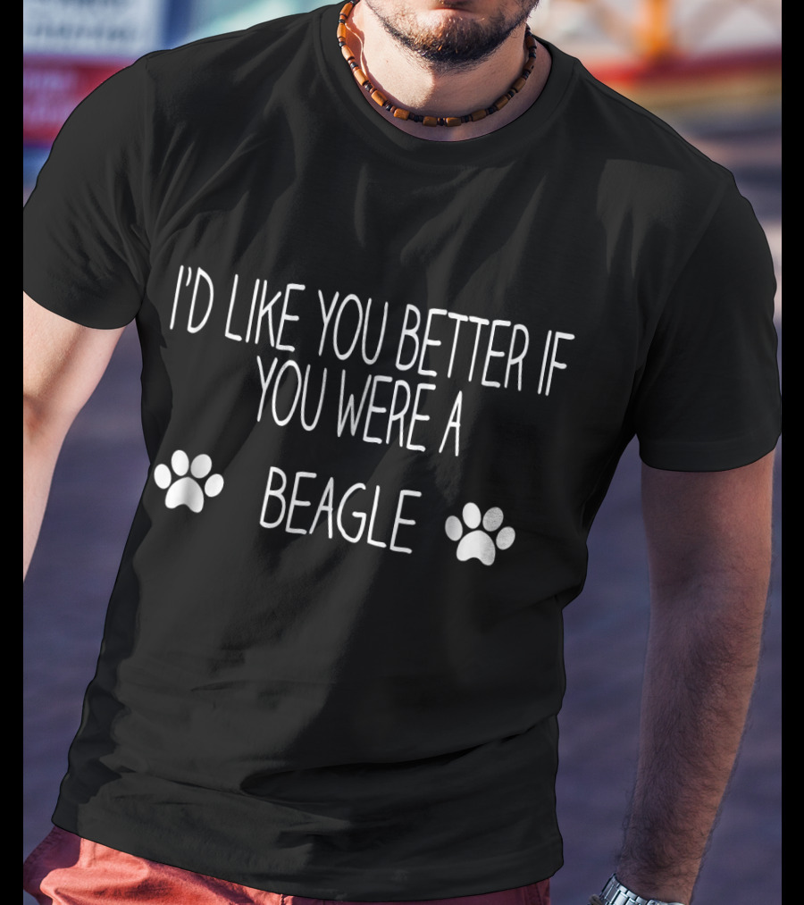 I'd Like You Better If You Were A Beagle Paw Prints T-Shirt