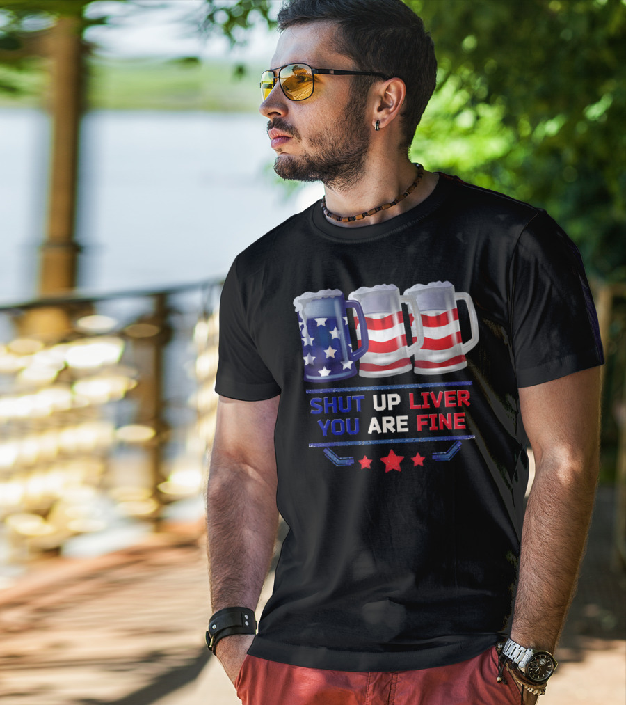Shut Up Liver You Are Fine USA Beer Flag T-Shirt